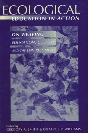 Ecological Education in Action: On Weaving Education, Culture, and the Environment by Gregory A. Smith 9780791439869