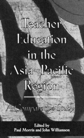 Teacher Education in the Asia-Pacific Region: A Comparative Study by Paul Morris