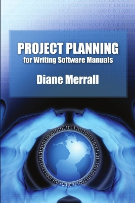 Project Planning for Writing Software Manuals by Diane Merrall 9780557405534