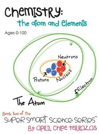 Chemistry: The Atom and Elements by April Chloe Terrazas 9780984384822