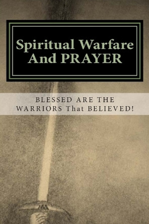 Spiritual Warfare and Prayer: Blessed are the Warriors that Believed! by Debbie Jerido 9780978758585