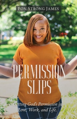 Permission Slips: Getting God's Permission in Love, Work, and Life by Fon Strong James 9780979957116