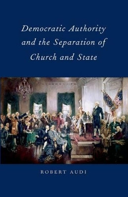 Democratic Authority and the Separation of Church and State by Robert Audi 9780199371563