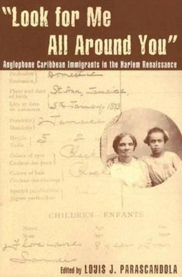 Look for Me All Around You: Anglophone Caribbeans in the Harlem Renaissance by Louis J. Parascandola 9780814329870