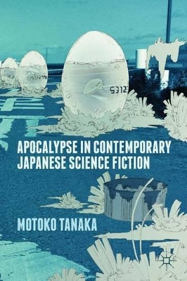 Apocalypse in Contemporary Japanese Science Fiction by M. Tanaka 9781137373540