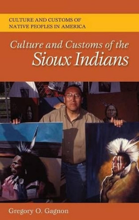 Culture and Customs of the Sioux Indians by Gregory O. Gagnon 9780313384547 Culture and Customs of the Sioux Indians by Gregory O. Gagnon 9780313384547