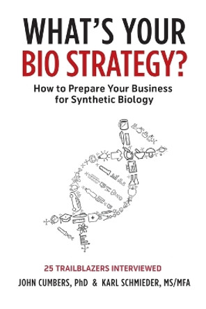 What's Your Bio Strategy?: How to Prepare Your Business for Synthetic Biology by John Cumbers 9780999313619