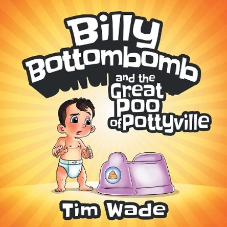 Billy Bottombomb and the Great Poo of Pottyville by Tim Wade 9780648393702
