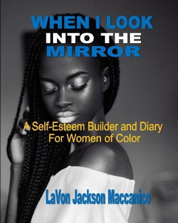 When I Look Into The Mirror: A Self-Esteem Builder and Diary For Women of Color by Lavon Maccanico 9780998877327