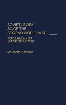 Soviet Jewry Since the Second World War: Population and Social Structure by Mordecai Altshuler 9780313244940