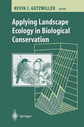 Applying Landscape Ecology in Biological Conservation by Kevin Gutzwiller 9780387953229