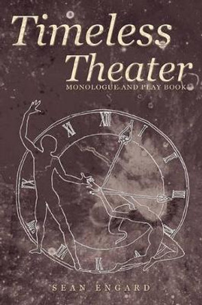 Timeless Theater: Monologue and Play Book by Sean Engard 9780595437634