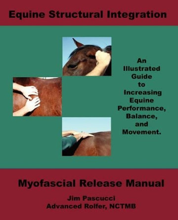 Equine Structural Integration: Myofascial Release Manual by James, Vincent Pascucci 9780979053504