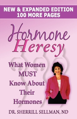 Hormone Heresy What Women Must Know About Their Hormones by Dr Sherrill Sellman 9780979917677