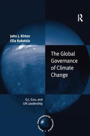 The Global Governance of Climate Change: G7, G20, and UN Leadership by John J. Kirton