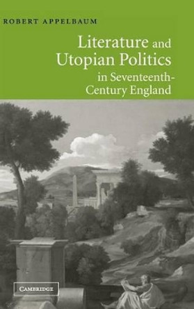 Literature and Utopian Politics in Seventeenth-Century England by Robert Applebaum 9780521810821 Literature and Utopian Politics in Seventeenth-Century England by Robert Applebaum 9780521810821