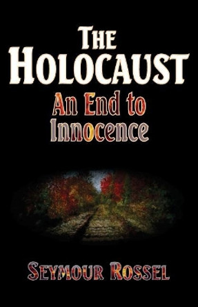 The Holocaust: An End to Innocence by Seymour Rossel 9780940646476