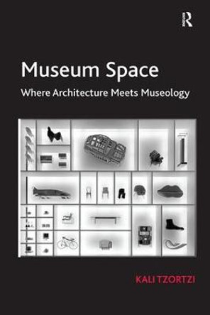 Museum Space: Where Architecture Meets Museology by Kali Tzortzi