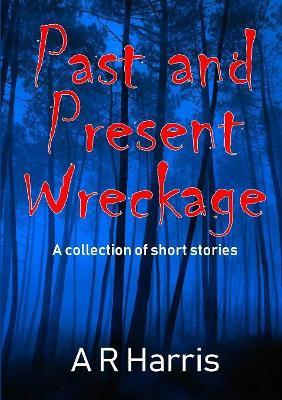 Past and Present Wreckage by A R Harris 9780244189662