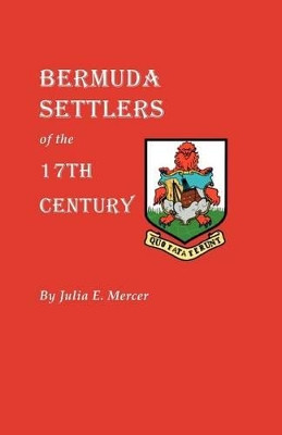 Bermuda Settlers of the 17th Century. Genealogical Notes from Bermuda by Julia E. Mercer 9780806309873