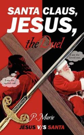 Santa Claus, Jesus, the Duel: Jesus v/s Santa by P Marie 9781432714109