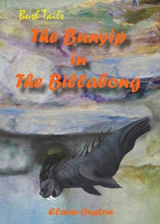 The Bunyip in The Billabong: The Billabong by Elaine Ouston 9780994246301