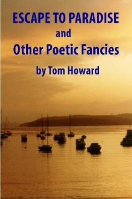 Escape to Paradise and Other Poetic Fancies by Tom Howard 9780557172696