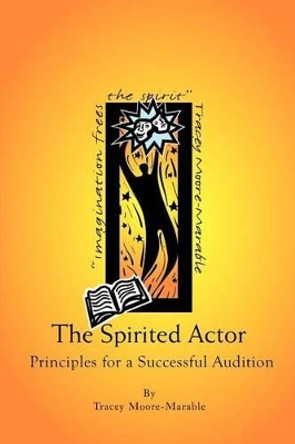 The Spirited Actor: Principles for a Successful Audition by Tracey Moore-Marable 9780759661844