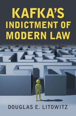 Kafka's Indictment of Modern Law by Douglas E. Litowitz 9780700624737