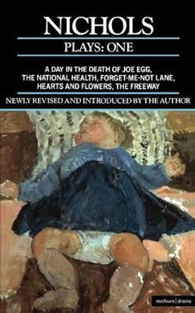 Nichols Plays: v. 1: &quot;Day in the Death of Joe Egg&quot;,&quot;The National Health&quot;,&quot; Hearts and Flowers&quot;;&quot;The Freeway&quot;, &quot;Forget-me-not Lane&quot; by Peter Nichols 9780413648709