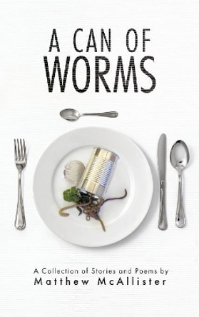 A Can of Worms by Matthew J McAllister 9780228812425
