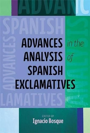 Advances in the Analysis of Spanish Exclamatives by Ignacio Bosque 9780814253885