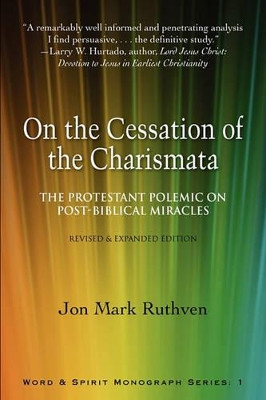 On the Cessation of the Charismata: The Protestant Polemic on Post-biblical Miracles--Revised & Expanded Edition by Jon Mark Ruthven 9780981952628