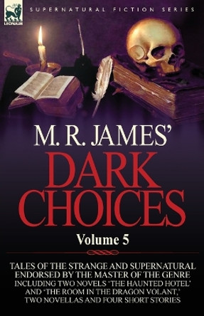 M. R. James' Dark Choices: Volume 5-A Selection of Fine Tales of the Strange and Supernatural Endorsed by the Master of the Genre; Including Two M R James (King's College, Cambridge (Emeritus)) 9780857064547