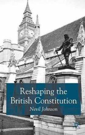 Reshaping the British Constitution: Essays in Political Interpretation by Nevil Johnson 9780333946190