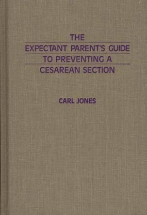 The Expectant Parent's Guide to Preventing a Cesarean Section by Carl Jones 9780897892223