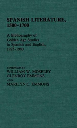 Spanish Literature, 1500-1700: A Bibliography of Golden Age Studies in Spanish and English, 1925-1980 by Glenroy Emmons 9780313214912