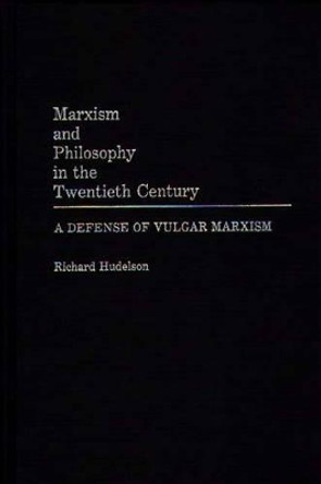 Marxism and Philosophy in the Twentieth Century: A Defense of Vulgar Marxism by Richard Hudelson 9780275935931 Marxism and Philosophy in the Twentieth Century: A Defense of Vulgar Marxism by Richard Hudelson 9780275935931