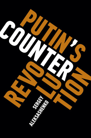 Putin's Counterrevolution by Sergey Aleksashenko