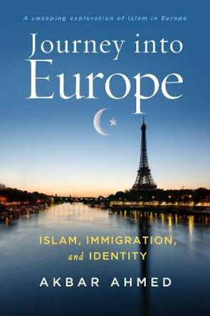 Journey into Europe: Islam, Immigration, and Identity by Akbar Ahmed