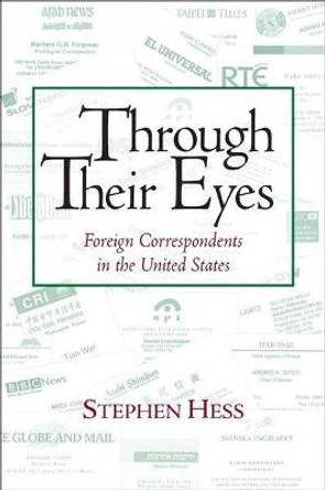 Through Their Eyes: Foreign Correspondents in the United States by Stephen Hess