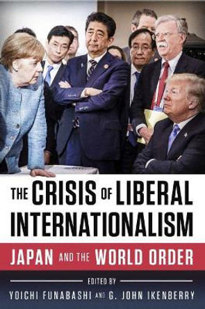 The Crisis of Liberal Internationalism: Japan and the World Order by Yoichi Funabashi