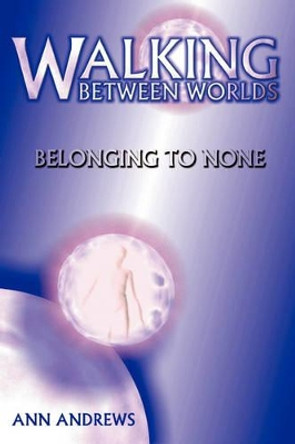 Walking Between Worlds: Belonging To None by Ann Andrews 9780979175039