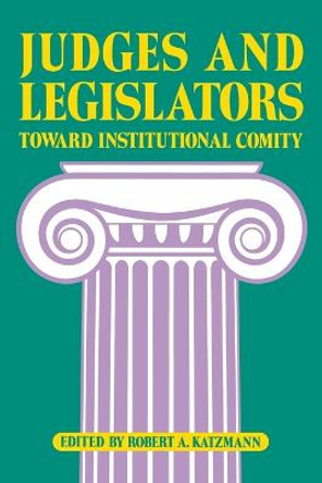 Judges and Legislators: Toward Institutional Comity by Robert A. Katzmann