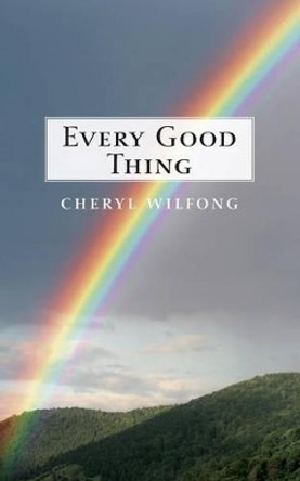 Every Good Thing by Cheryl Wilfong 9780982566459