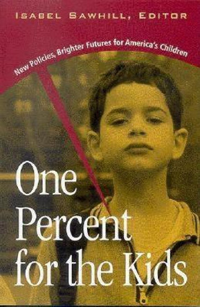 One Percent for the Kids: New Policies, Brighter Futures for America's Children by Isabel V. Sawhill