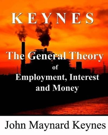 The General Theory of Employment, Interest and Money by John Maynard Keynes 9780984061402