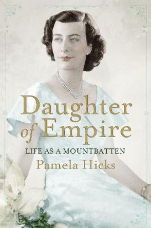 Daughter of Empire: Life as a Mountbatten by Pamela Hicks