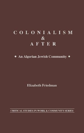 Colonialism and After: An Algerian Jewish Community by Elizabeth D. Friedman 9780897890953