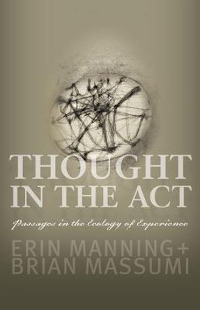 Thought in the Act: Passages in the Ecology of Experience by Erin Manning
